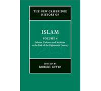 The New Cambridge History of Islam: Islamic Cultures and Societies to the End of the Eighteenth Century