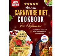 The New Carnivore Diet Cookbook for Beginners 2025: Easy High Protein and Low Carb Recipes for Rapid Weight Loss, Healing, and Energy