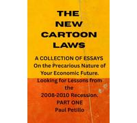 The New Cartoon Laws: A COLLECTION OF ESSAYS On the Precarious Nature of Your Economic Future. Looking for Lessons from the 2008-2010 Recession . PART ONE.