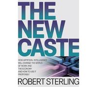 The new caste. How artificial intelligence will change the world of work and the economy and how to use it profitably