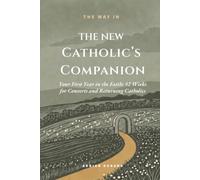 The New Catholic's Companion: Your First Year in the Faith - 52 Weeks for Converts and Returning Catholics (THE WAY IN)