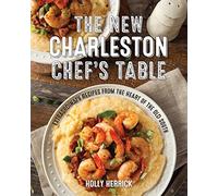 The New Charleston Chef's Table: Extraordinary Recipes from the Heart of the Old South