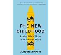 The New Childhood: Raising Kids to Thrive in a Connected World