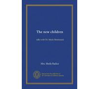 The new children: talks with Dr. Maria Montessori