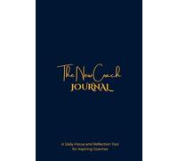 The New Coach Journal: A Daily Focus and Reflection Tool for New and Aspiring Coaches