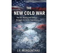 The New Cold War: The US, Russia, and China's Struggle for Arctic Supremacy