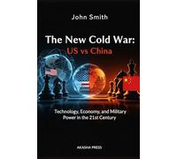 The New Cold War: US vs China: Technology, Economy, and Military Power in the 21st Century