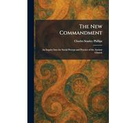 The New Commandment: An Inquiry Into the Social Precept and Practice of the Ancient Church