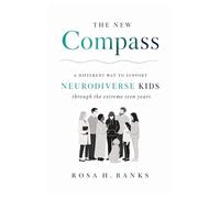 The New Compass: A DIFFERENT WAY TO SUPPORT NEURODIVERSE KIDS THROUGH THE EXTREME TEEN YEARS
