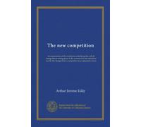 The new competition: an examination of the conditions underlying the radical change that is taking place in the commercial and industrial world--the change from a competitive to a coöperative basis