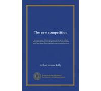 The new competition: an examination of the conditions underlying the radical change that is taking place in the commercial and industrial world--the change from a competitive to a coöperative basis