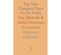 The New Compleat Tutor for the Violin: Easy Methods & Useful Directions for Learners