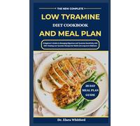 The New Complete Low Tyramine Diet Cookbook and Meal Plan: A Beginner’s Guide to Managing Migraines and Tyramine Sensitivity with 100+ Healing Low Tyramine Recipes for Relief and Longterm Wellness