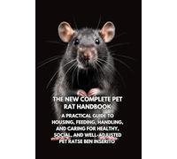 The New Complete Pet Rat Handbook: A Practical Guide to Housing, Feeding, Handling, and Caring for Healthy, Social, and Well-Adjusted Pet Rats