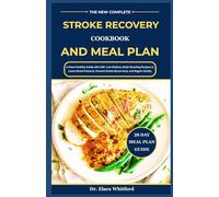 The New Complete Stroke Recovery Cookbook and Meal Plan: A Heart-Healthy Guide with 100+ Low-Sodium, BrainBoosting Recipes to Lower Blood Pressure, Prevent Stroke Recurrence, and Regain Vitality