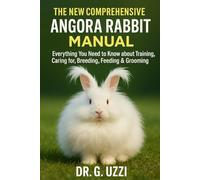 THE NEW COMPREHENSIVE ANGORA RABBIT MANUAL: Everything you need to Know about Training, Caring for, Breeding, Feeding & Grooming