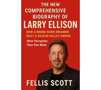THE NEW COMPREHENSIVE BIOGRAPHY OF LARRY ELLISON: How a Bronx-Born Dreamer Built a Silicon Valley Empire : More Perceptive Than Elon Musk.