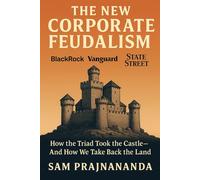The New Corporate Feudalism.: How the Triad Took the Castle-and How We Take Back the Land.