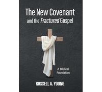 The New Covenant and the Fractured Gospel: A Biblical Revelation