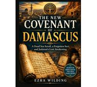 THE NEW COVENANT OF DAMASCUS: A Dead Sea Scroll, a Forgotten Sect, and Judaism's Lost Awakening