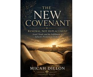 The New Covenant: Renewal, Not Replacement Israel, Torah, and the Fulfillment of Yahweh’s Promises in Yeshua