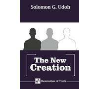THE NEW CREATION: Understanding and Living as The New Creation in the Kingdom of God (RESTORATION OF TRUTH)