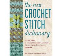 The New Crochet Stitch Dictionary: 440 Patterns for Textures, Shells, Bobbles, Lace, Cables, Chevrons, Edgings, Granny Squares, and More
