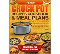 THE NEW CROCK POT RECIPES COOKBOOK & MEAL PLANS FOR BEGINNERS: Simple and Flavorful Slow-Cooker Recipes for Effortless Home Cooking, Healthy Eating, ... Cut Prep Time, and Build Cooking Confidence