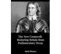 The New Cromwell: Restoring Britain from Parliamentary Decay: How Oliver Cromwell Abolished a Corrupt Parliament-and Why We Need a Modern Purge