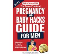 The New Dad Code: The Super Practical Pregnancy & Baby Hacks Guide for Men: Master the 9-Month Journey & Baby's First Year w/100+ Expert Strategies, ... Tips & Hacks to Level Up Your Parenting Game
