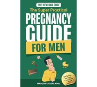 The New Dad Code: The Super Practical Pregnancy Guide for Men: Master the 9 Month Journey & Become the Ultimate Supportive Partner w/ Tips & Hacks for ... Time Fathers (Handbook for Expectant Fathers)