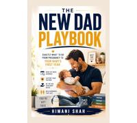 The New Dad Playbook: Exactly What to Do From Pregnancy to Your Baby's First Birthday