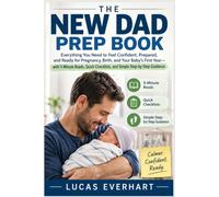 The New Dad Prep Book: Everything You Need to Feel Confident, Prepared, and Ready for Pregnancy, Birth, and Baby's First Year with 5-Minute Reads, Quick Checklists, and Simple Step-by-Step Guidance