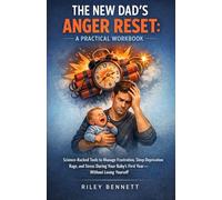 The New Dad's Anger Reset: A Practical Workbook: Science-Backed Tools to Manage Frustration, Sleep Deprivation Rage, and Stress During Your Baby's First Year-Without Losing Yourself