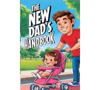 The New Dad's Handbook: Practical Advice for New Fathers