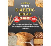 The New Diabetic Bread Cookbook: 100 Low-Glycemic, Blood Sugar-Friendly Recipes for Delicious Loaves, Rolls, Muffins & More-Plus a 30-Day Meal Plan to Nourish Without Spikes