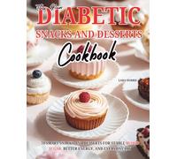 The New Diabetic Snacks And Desserts Cookbook: 70 Smart Snacks and Desserts for Stable Blood Sugar, Better Energy, and Everyday Joy