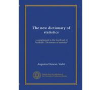 The new dictionary of statistics: a complement to the fourth ed. of Mulhall's "Dictionary of statistics"