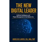 The New Digital Leader: Artificial Intelligence and Project Management in the Modern Era (Leadership and Project Management)