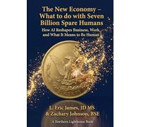 The New Economy - What to do with Seven Billion Spare Humans: How AI Reshapes Business, Work, and What It Means to Be Human