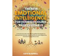 The New Emotional Intelligence for Homeschooling Professionals: A Practical Guide with 10 Simplified Strategies to Homeschool Bravely, Build Resilience and Supportive Homeschooling Resources