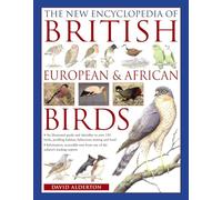 The New Encyclopedia of British, European & African Birds: An Illustrated Guide and Identifier to Over 550 Birds, Profiling Habitat, Behaviour, Nesting and Food