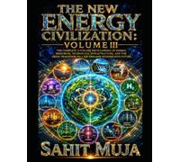 THE NEW ENERGY CIVILIZATION: VOLUME III: The Complete 12-Volume Encyclopedia of Energy, Resources, Technology, Infrastructure, and the Great Transition to a $30 Trillion Regenerative Future