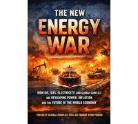 The New Energy War: How Oil, Gas, Electricity, and Global Conflict Are Reshaping Power, Inflation, and the Future of the World Economy