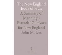 The New England Book of Fruit: A Summary of Manning’s Essential Cultivars for New England