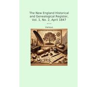 The New England Historical and Genealogical Register, Vol. 1, No. 2, April 1847 (Classic Books)