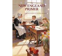 The New England Primer: Essential Textbook of Christian Education