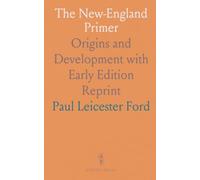 The New-England Primer: Origins and Development with Early Edition Reprint