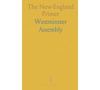 The New-England Primer: To Which Is Added, the Shorter Catechism of the Westminster Assembly of Divines
