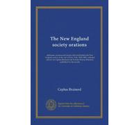 The New England society orations (v.1): addresses, sermons and poems delivered before the New England society in the city of New York, 1820-1885, ... Warner Brainerd; published for the society